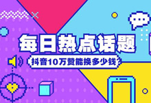 抖音10万赞能换多少钱?-抖音培训网