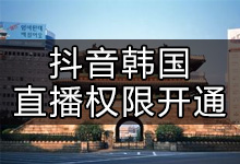抖音在韩国怎么开通直播权限?抖音韩国直播权限开通方法-抖音培训网